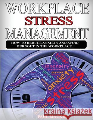 Workplace Stress Managemment: How to reduce anxiety and avoid burnout in the workplace. MacKie, Paul 9781988986043