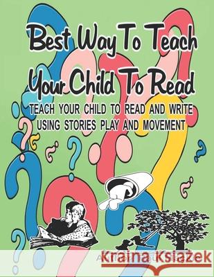 Best Way to Teach Your Child to Read: Teach your child to read and write using stories, play and movement. Paul MacKie 9781988986180 978-1-988986-18-0