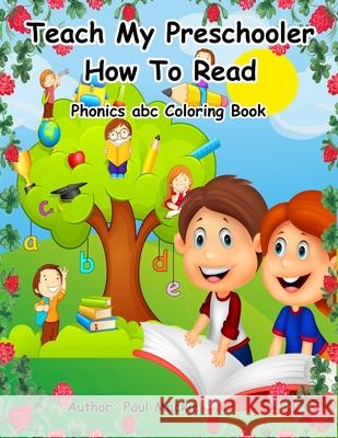 Teach My Preschooler How To Read: Phonics abc Coloring Book Paul MacKie 9781988986272