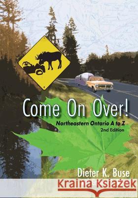 Come on Over!: Northeastern Ontario from A to Z Dieter K. Buse 9781988989648 Latitude 46