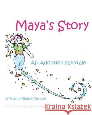 Maya's Story: An Adoption Fairytale Romie Christie Janine Hall 9781988993256 Independent