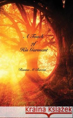 A Touch of His Garment Ronna M. Bacon 9781989000281 Ronna Bacon