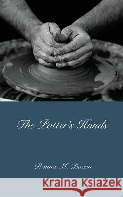 The Potter's Hands Ronna M. Bacon 9781989000380 Ronna Bacon