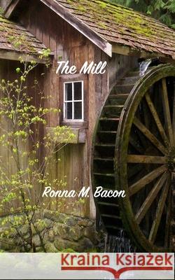 The Mill Ronna M. Bacon 9781989000687 Ronna Bacon