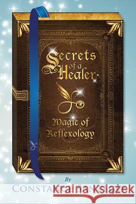 Secrets of Healer: Magic of Reflexology Constance Santego 9781989013014 Thoughtweft Publishing