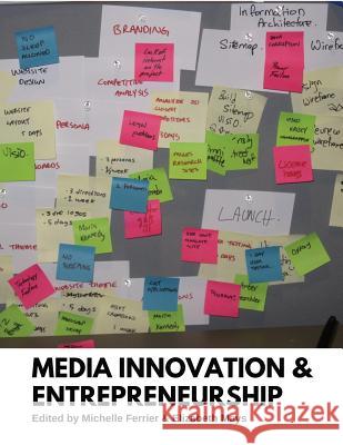 Media Innovation and Entrepreneurship Michelle Ferrier Elizabeth Mays 9781989014004