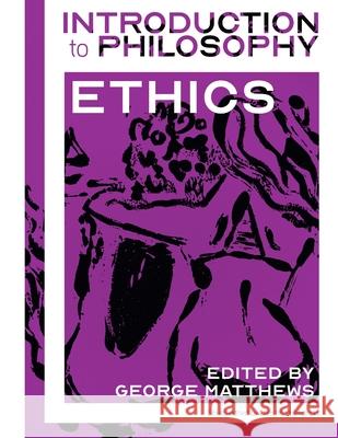 Introduction to Philosophy: Ethics Christina Hendricks George Matthews 9781989014189 Rebus Foundation