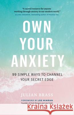 Own Your Anxiety: 99 Simple Ways to Channel Your Secret Edge Brass, Julian 9781989025628