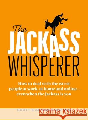 The Jackass Whisperer: How to deal with the worst people at work, at home and online-even when the Jackass is you Alison Stratten 9781989025734 Page Two Books, Inc.