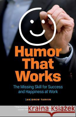 Humor That Works: The Missing Skill for Success and Happiness at Work Tarvin, Andrew 9781989025833 Page Two Books, Inc.