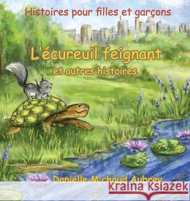 L'écureuil feignant et autres histoires: Histoires pour garçons et filles Michaud Aubrey, Danielle 9781989048436 Petra Books