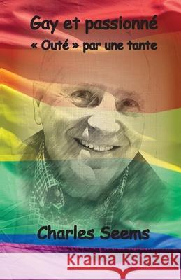 Gay et passionné: Outé par une tante Seems, Charles 9781989048542 Petra Books