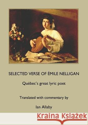 SELECTED VERSE OF ?MILE NELLIGAN Qu?bec\'s great lyric poet ?mile Nelligan Ian Allaby Ian Allaby 9781989048771 Petra Books