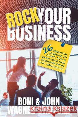 Rock Your Business: 26 Essential Lessons to Start, Run, and Grow Your New Business From the Ground Up Wagner-Stafford, Boni 9781989059074 Ingenium Books