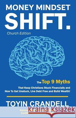 Money Mindset SHIFT. Church Edition: The Top 9 Myths That Keep Christians Stuck Financially and How To Get Unstuck, Live Debt Free and Build Wealth! Toyin Crandell 9781989066058 Jeremiah House Publishing