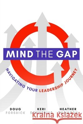 Mind the Gap: Navigating Your Leadership Journey Doug Forsdick Keri Schwebius Heather Thomson 9781989078846 Wood Dragon Books