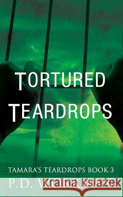 Tortured Teardrops P. D. Workman 9781989080153 Pd Workman