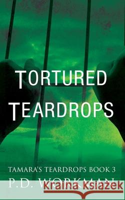 Tortured Teardrops P D Workman 9781989080184 P.D. Workman