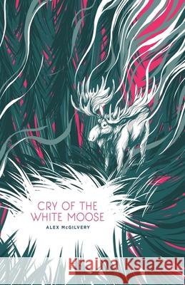 Cry of the White Moose Alex McGilvery Matt Kehler 9781989092040