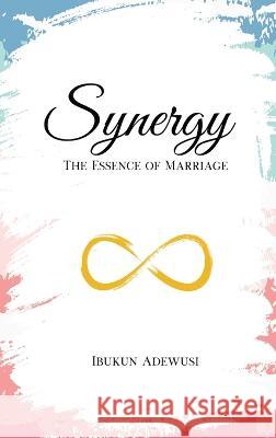 Synergy: The Essence of Marriage Ibukun Adewusi   9781989099247 Cccg Publishing House