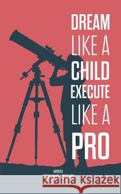 Dream Like A Child; Execute Like A Pro Emmanuel Adewusi 9781989099469 Cccg Publishing House