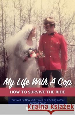 My Life With A Cop: How To Survive The Ride Raymond Aaron Ruth Verbree 9781989100028