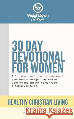 Healthy Christian Living: Weigh Down Lifestyle 30 Day Devotional Kayce Broening Ruth Verbree  9781989100172