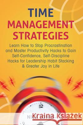 Time Management Strategies: Learn How to Stop Procrastination and Master Productivity Hacks to Gain Self-Confidence, Self-Discipline Hacks for Lea Nick Jones   9781989120132 Cyberpunk Architects