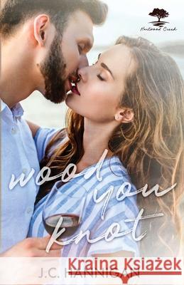 Wood You Knot: A Hartwood Creek Romance J. C. Hannigan 9781989124239 J.C. Hannigan