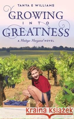 Growing Into Greatness: A Vintage Vineyard Novel Tanya E. Williams 9781989144282 Rippling Effects