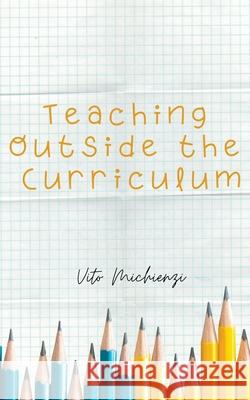 Teaching Outside the Curriculum Vito Michienzi 9781989159088 Evw Press