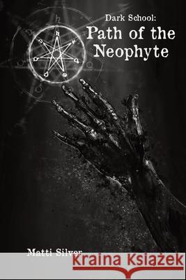 Dark School: Path of the Neophyte Matti Silver 9781989159095 Evw Press