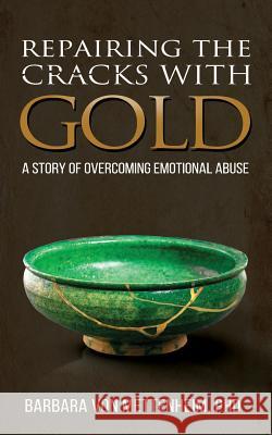 Repairing the Cracks with Gold: A Story of Overcoming Emotional Abuse Barbara Vo 9781989161234