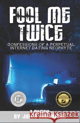 Fool Me Twice: Confessions of a Perpetual Internet Dating Neophyte Jules Hannaford 9781989161326