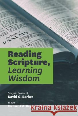 Reading Scripture, Learning Wisdom: Essays in honour of David G. Barker (Hardcover) Michael A. G. Haykin Barry H. Howson 9781989174364 Joshua Press (an Imprint of H&e Publishing)