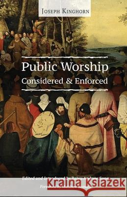 Public Worship Considered and Enforced Joseph Kinghorn Baiyu Andrew Song Matthew Boswell 9781989174432 H&e Publishing