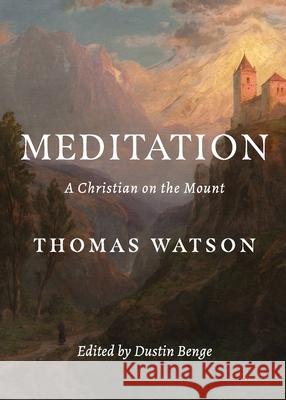Meditation: A Christian on the Mount Thomas Watson Dustin Benge 9781989174784 H&e Publishing