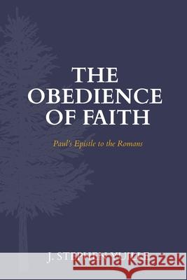 The Obedience of Faith: Paul's Epistle to the Romans J. Stephen Yuille 9781989174821