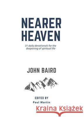 Nearer Heaven: 31 daily devotionals for the deepening of spiritual life John Baird Paul Martin 9781989174920 House to House Press