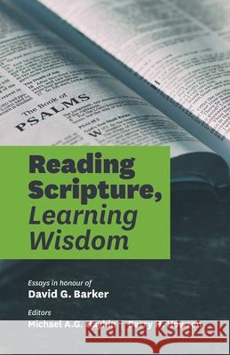 Reading Scripture, Learning Wisdom: Essays in honour of David G. Barker Michael A. G. Haykin Barry H. Howson Stephen J. Yuille 9781989174999 Joshua Press (an Imprint of H&e Publishing)