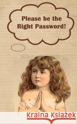 Please be the Right Password: Internet passwords, addresses and usernames, humorous cover with A-Z index Johnson, Kay D. 9781989194515 Gome! Publishing