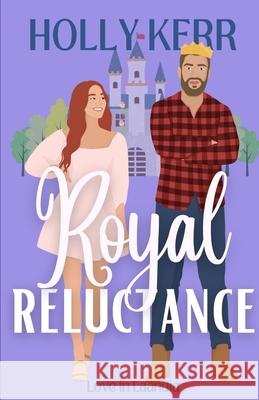 Royal Reluctance: A Modern, Sweet second Chance Royal Romance Holly Kerr 9781989203491 Three Birds Press