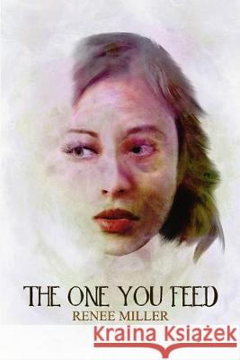 The One You Feed Renee Miller 9781989206263 Unnerving