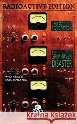 The Grimhaven Disaster: Radioactive Edition Leo X. Robertson 9781989206638 Unnerving