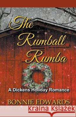 The Rumball Rumba: A Dickens Holiday Romance Bonnie Edwards 9781989226148 Bonnie Edwards