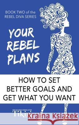 Your Rebel Plans: 4 Simple Steps to Getting Unstuck and Making Progress Today Tikiri Herath 9781989232163 Rebel Diva Academy