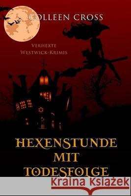 Hexenstunde mit Todesfolge: Verhexte Westwick-Krimis #5 Colleen Cross, Elke Will, Elke Will 9781989268766 Slice Publishing