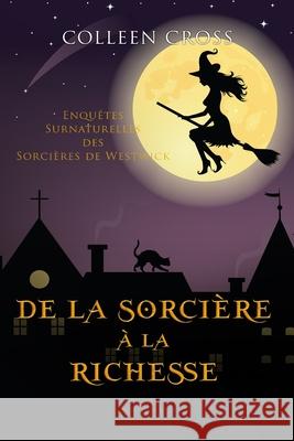 De la Sorcière à la Richesse: Enquêtes Surnaturelles des Sorcières de Westwick Cross, Colleen 9781989268889 Slice Publishing