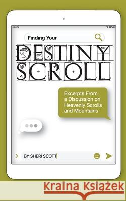 Finding Your Destiny Scroll: Excerpts from a Discussion on Heavenly Scrolls and Mountains Sheri Scott, Karalyn Kohan 9781989269183 Sharealike