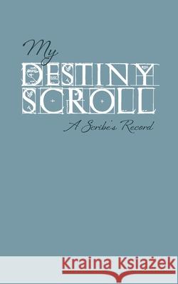 My Destiny Scroll: A Scribe's Record Sheri Scott Karalyn Kohan Janice Miller 9781989269343 Sharealike